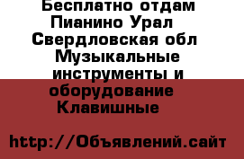 Бесплатно отдам Пианино Урал - Свердловская обл. Музыкальные инструменты и оборудование » Клавишные   
